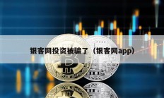 銀客網(wǎng)投資被騙了（銀客網(wǎng)app）