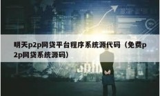 明天p2p網貸平臺程序系統源代碼（免費p2p網貸系統源碼）