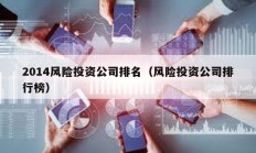 2014風(fēng)險投資公司排名（風(fēng)險投資公司排行榜）