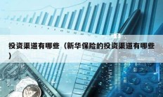 投資渠道有哪些（新華保險(xiǎn)的投資渠道有哪些）