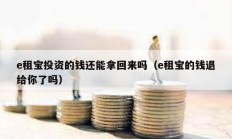 e租寶投資的錢還能拿回來嗎（e租寶的錢退給你了嗎）