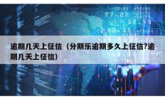 逾期幾天上征信（分期樂逾期多久上征信?逾期幾天上征信）