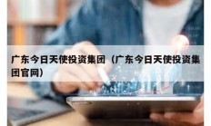 廣東今日天使投資集團（廣東今日天使投資集團官網）