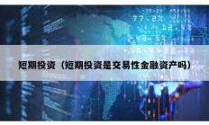 短期投資（短期投資是交易性金融資產(chǎn)嗎）