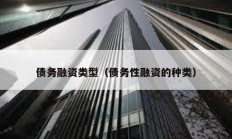 債務(wù)融資類(lèi)型（債務(wù)性融資的種類(lèi)）