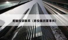青騅投資聯(lián)系（青投集團董事長）