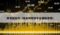 網貸陸金所（陸金所網貸平臺強制清理）