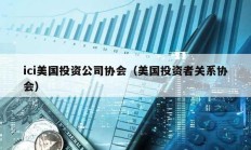ici美國投資公司協(xié)會（美國投資者關(guān)系協(xié)會）