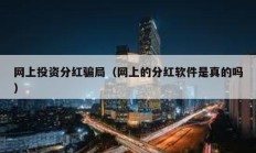 網上投資分紅騙局（網上的分紅軟件是真的嗎）