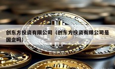 創東方投資有限公司（創東方投資有限公司是國企嗎）