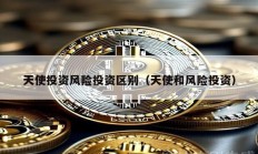 天使投資風險投資區(qū)別（天使和風險投資）