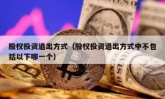 股權投資退出方式（股權投資退出方式中不包括以下哪一個）