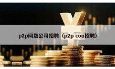 p2p網貸公司招聘（p2p coo招聘）