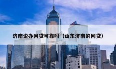 濟南說辦網貸可靠嗎（山東濟南的網貸）