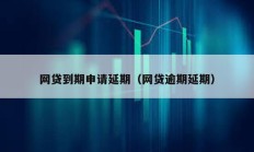 網貸到期申請延期（網貸逾期延期）