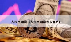 人民幣期貨（人民幣期貨怎么開(kāi)戶(hù)）