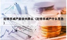 比特幣減產(chǎn)前會(huì)大跌么（比特幣減產(chǎn)什么意思）