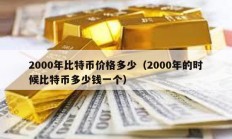 2000年比特幣價格多少（2000年的時候比特幣多少錢一個）