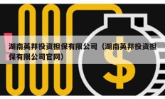 湖南英邦投資擔保有限公司（湖南英邦投資擔保有限公司官網）