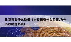 比特幣有什么價(jià)值（比特幣有什么價(jià)值,為什么炒的那么貴）