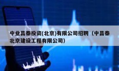 中業昌泰投資(北京)有限公司招聘（中昌泰北京建設工程有限公司）