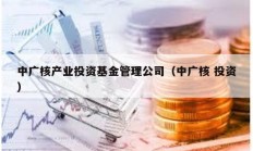 中廣核產(chǎn)業(yè)投資基金管理公司（中廣核 投資）