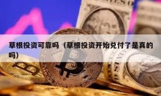 草根投資可靠嗎（草根投資開始兌付了是真的嗎）