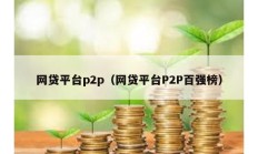 網貸平臺p2p（網貸平臺P2P百強榜）