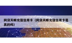 網貸天眼充值信用卡（網貸天眼充值信用卡是真的嗎）