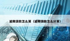 逾期貸款怎么算（逾期貸款怎么計算）