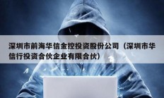 深圳市前海華信金控投資股份公司（深圳市華信行投資合伙企業(yè)有限合伙）