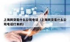 上海網(wǎng)貸是什么公司電話(huà)（上海網(wǎng)貸是什么公司電話(huà)打來(lái)的）