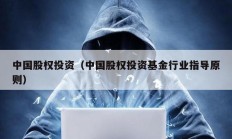 中國股權(quán)投資（中國股權(quán)投資基金行業(yè)指導(dǎo)原則）