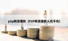 p2p網(wǎng)貸借款（P2P網(wǎng)貸借款人坑不坑）