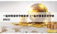 一起好網(wǎng)貸祁守艷背景（一起好董事長祁守艷2021）