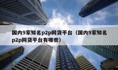 國內9家知名p2p網貸平臺（國內9家知名p2p網貸平臺有哪些）