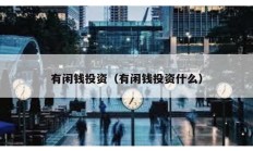 有閑錢投資（有閑錢投資什么）