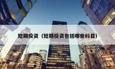 短期投資（短期投資包括哪些科目）