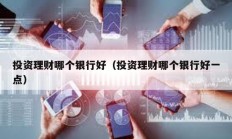 投資理財哪個銀行好（投資理財哪個銀行好一點）
