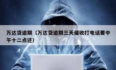 萬達(dá)貸逾期（萬達(dá)貸逾期三天催收打電話要中午十二點還）