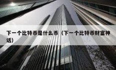 下一個(gè)比特幣是什么幣（下一個(gè)比特幣財(cái)富神話）