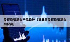 股權投資基金產品設計（第五章股權投資基金的投資）