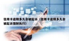信用卡逾期多久會被起訴（信用卡逾期多久會被起訴強制執行）