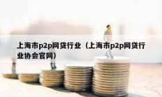 上海市p2p網(wǎng)貸行業(yè)（上海市p2p網(wǎng)貸行業(yè)協(xié)會官網(wǎng)）