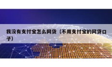 我沒有支付寶怎么網(wǎng)貸（不用支付寶的網(wǎng)貸口子）