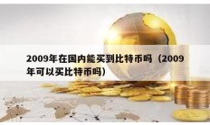 2009年在國內能買到比特幣嗎（2009年可以買比特幣嗎）