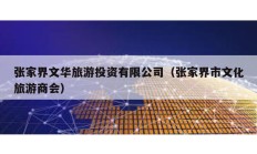 張家界文華旅游投資有限公司（張家界市文化旅游商會）