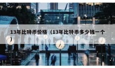 13年比特幣價格（13年比特幣多少錢一個）