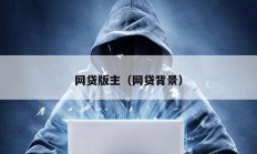 網(wǎng)貸版主（網(wǎng)貸背景）