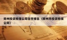 鄭州投資擔保公司信譽排名（鄭州市投資擔保公司）